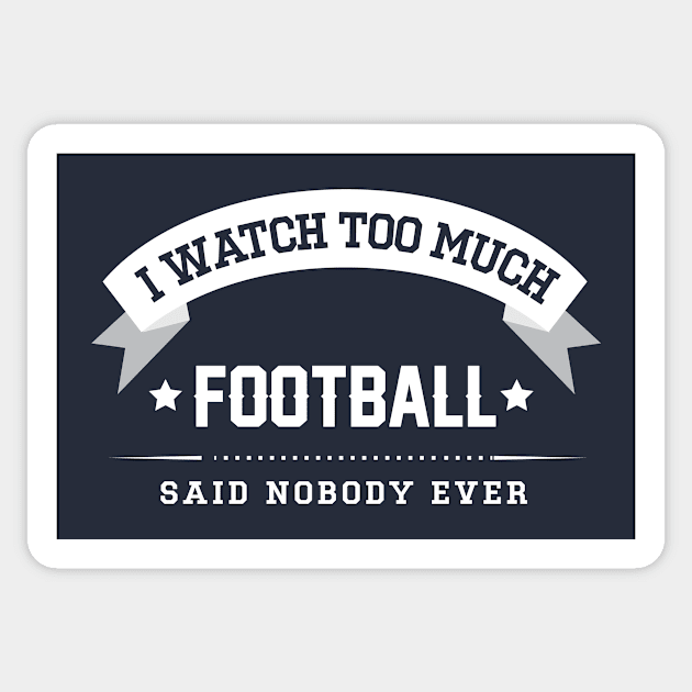 I Watch Too Much Football Said Nobody Ever Sticker by Rebus28